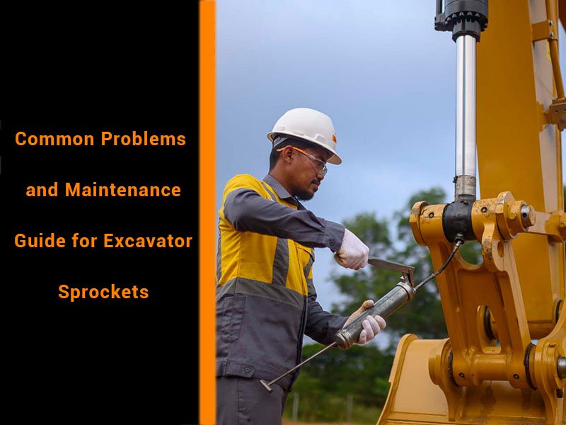 Common Problems and Maintenance Guide for Excavator Sprockets
