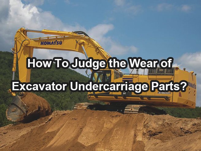 How To Judge the Wear of Excavator Undercarriage Parts