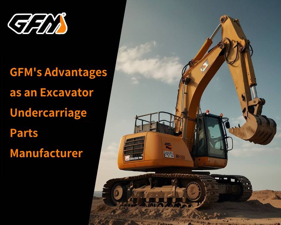 Keunggulan GFM sebagai Produsen Suku Cadang Undercarriage Excavator