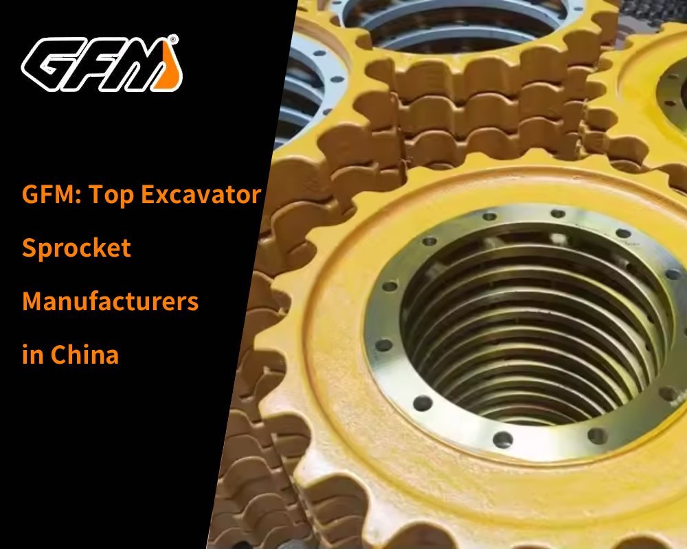 GFM_ Top Excavator Sprocket Manufacturers in China